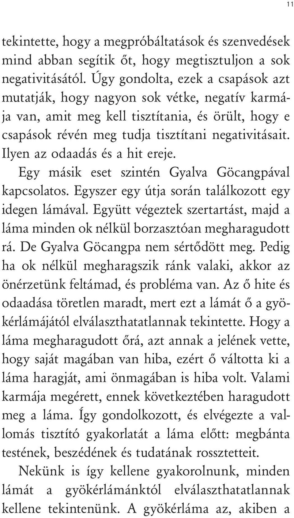 Ilyen az odaadás és a hit ereje. Egy másik eset szintén Gyalva Göcangpával kapcsolatos. Egyszer egy útja során találkozott egy idegen lámával.