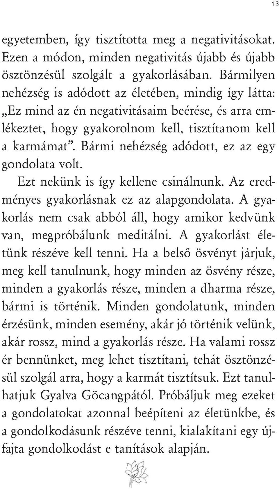 Bármi nehézség adódott, ez az egy gondolata volt. Ezt nekünk is így kellene csinálnunk. Az eredményes gyakorlásnak ez az alapgondolata.