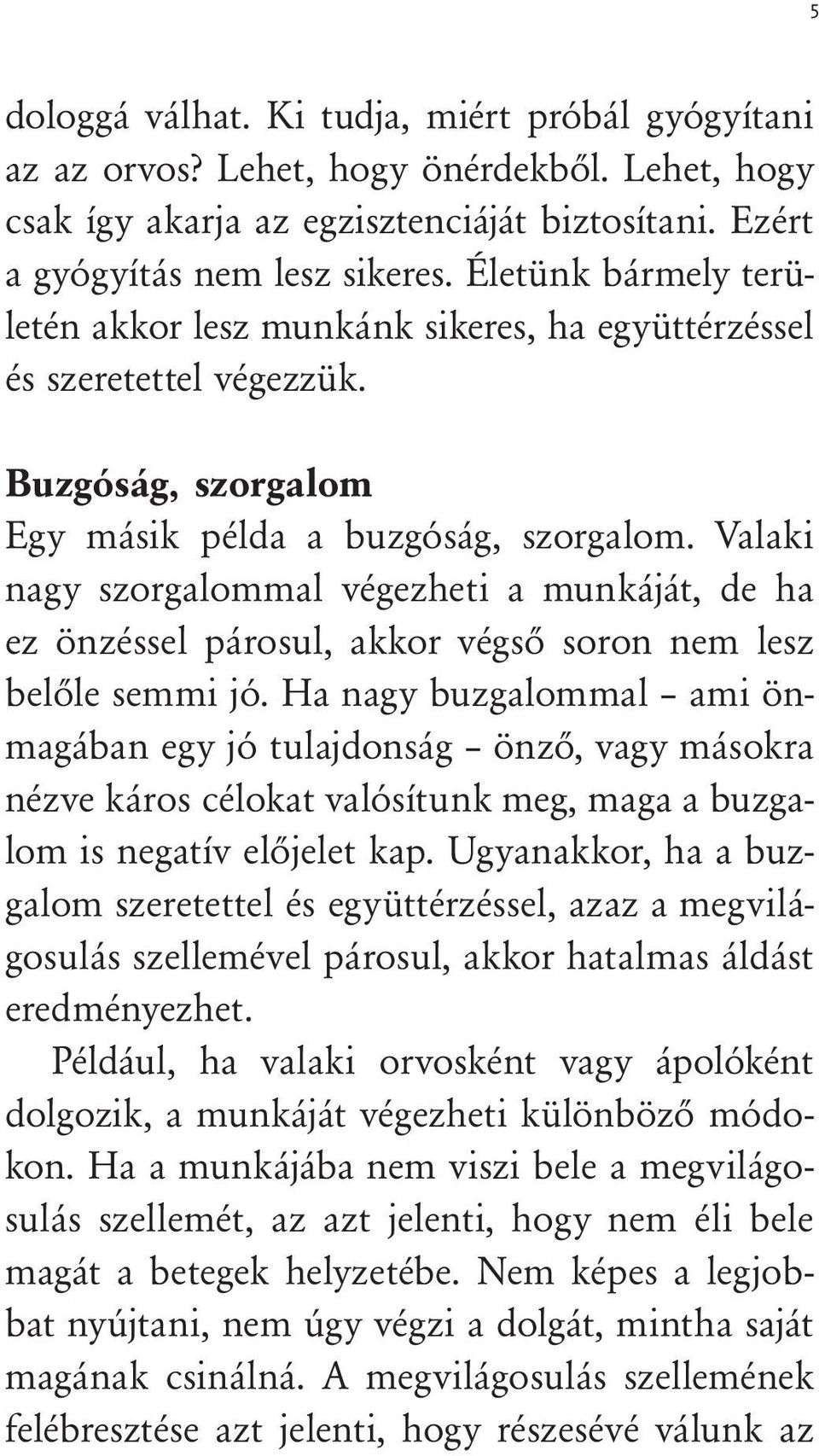 Valaki nagy szorgalommal végezheti a munkáját, de ha ez önzéssel párosul, akkor végső soron nem lesz belőle semmi jó.