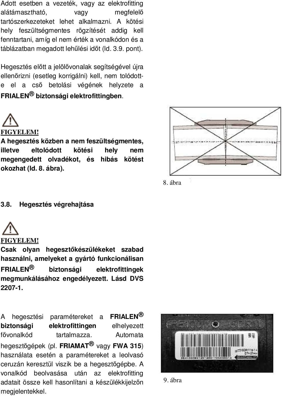 Hegesztés előtt a jelölővonalak segítségével újra ellenőrizni (esetleg korrigálni) kell, nem tolódotte el a cső betolási végének helyzete a FRIALEN biztonsági elektrofittingben.