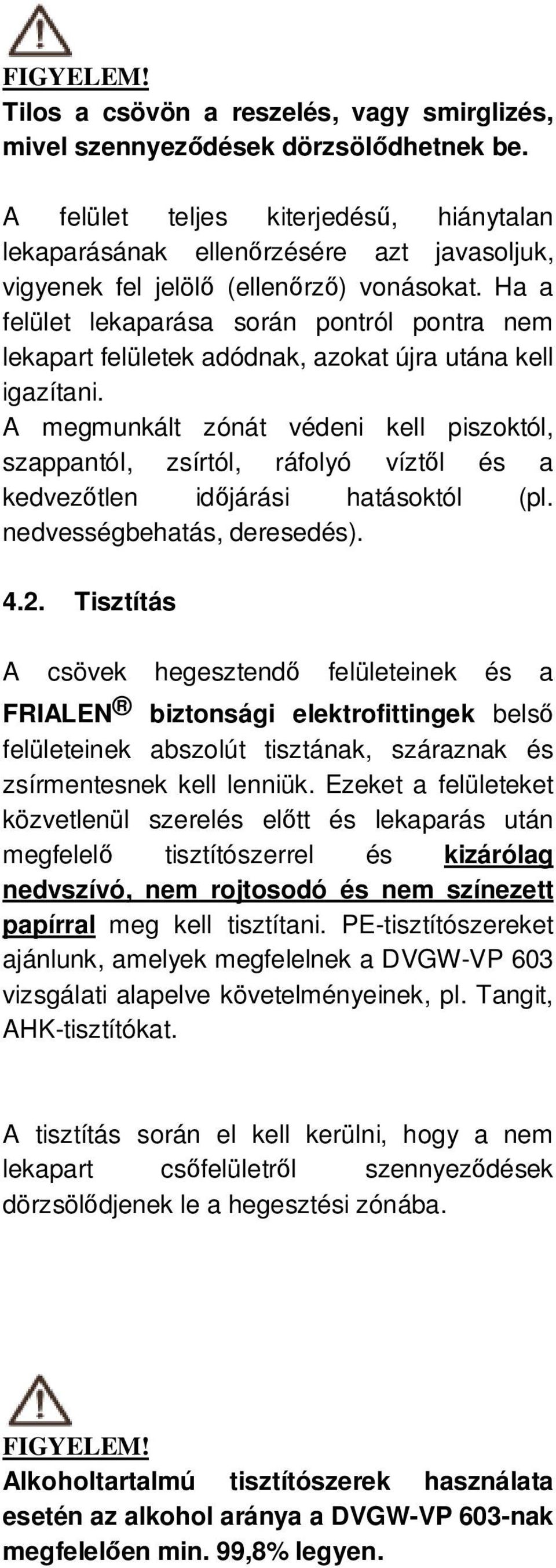 Ha a felület lekaparása során pontról pontra nem lekapart felületek adódnak, azokat újra utána kell igazítani.