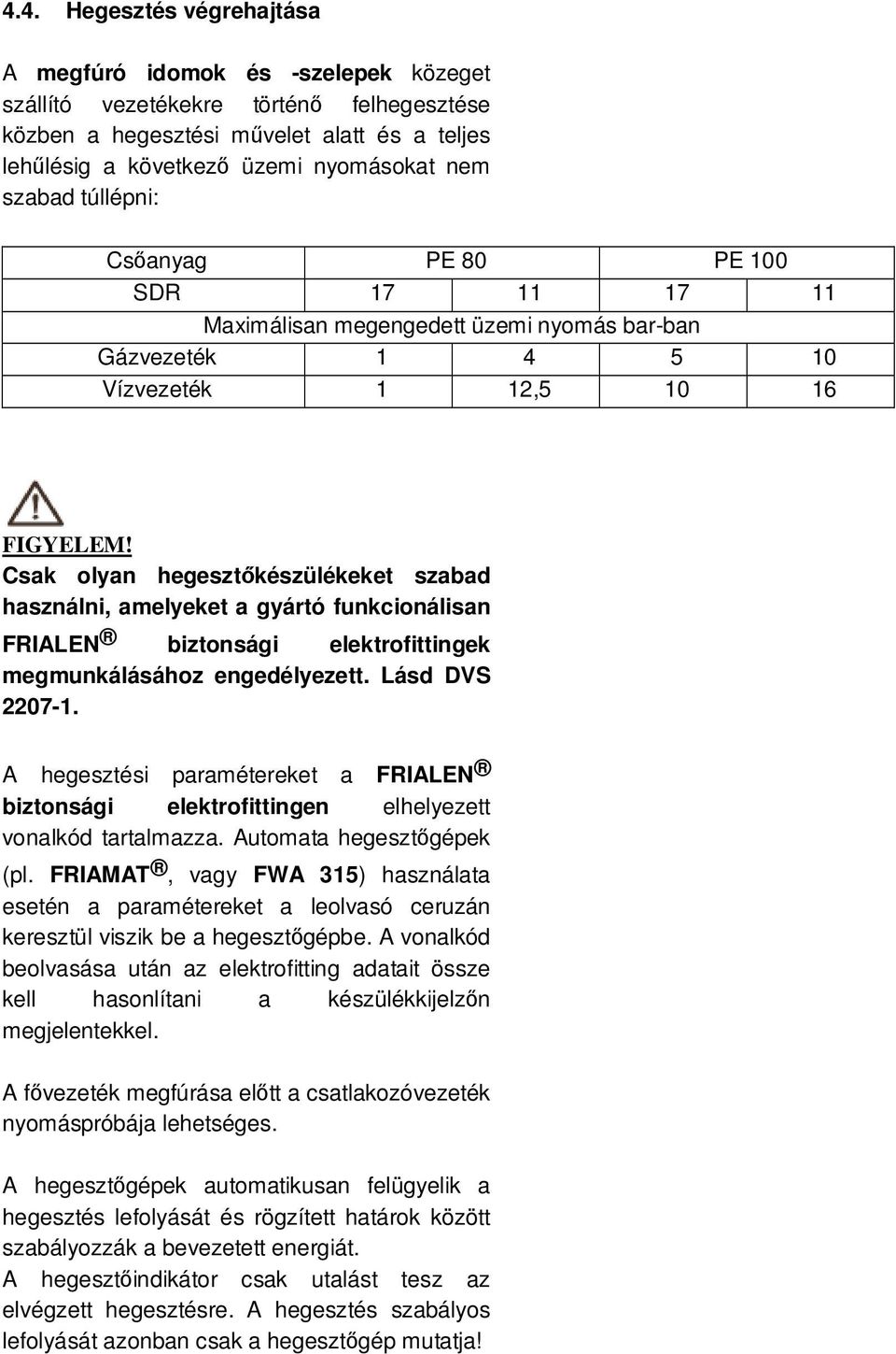 amelyeket a gyártó funkcionálisan FRIALEN biztonsági elektrofittingek megmunkálásához engedélyezett. Lásd DVS 2207-1.