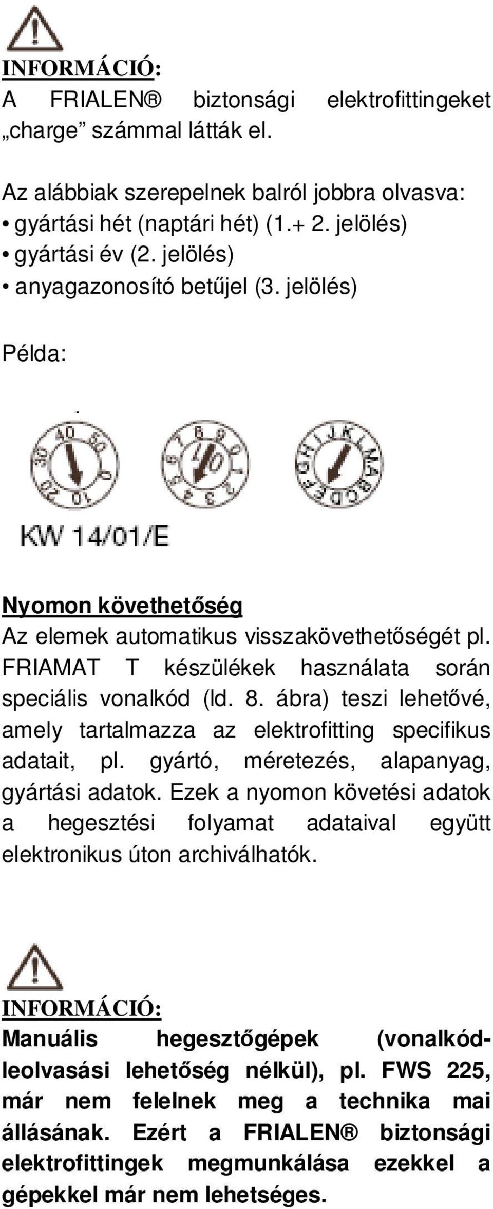 ábra) teszi lehetővé, amely tartalmazza az elektrofitting specifikus adatait, pl. gyártó, méretezés, alapanyag, gyártási adatok.