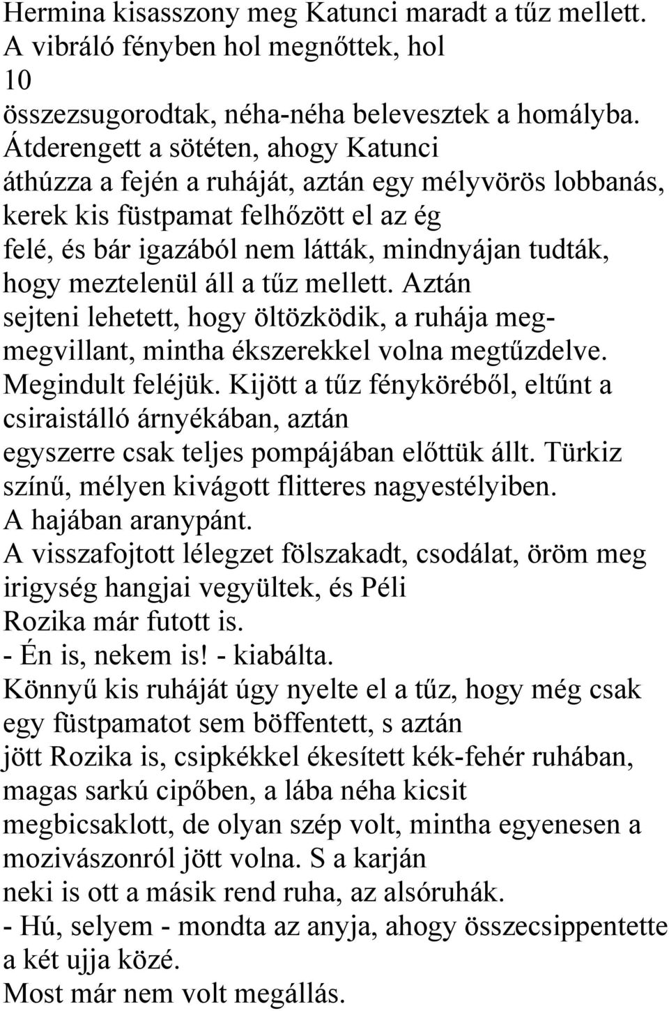 meztelenül áll a tűz mellett. Aztán sejteni lehetett, hogy öltözködik, a ruhája megmegvillant, mintha ékszerekkel volna megtűzdelve. Megindult feléjük.