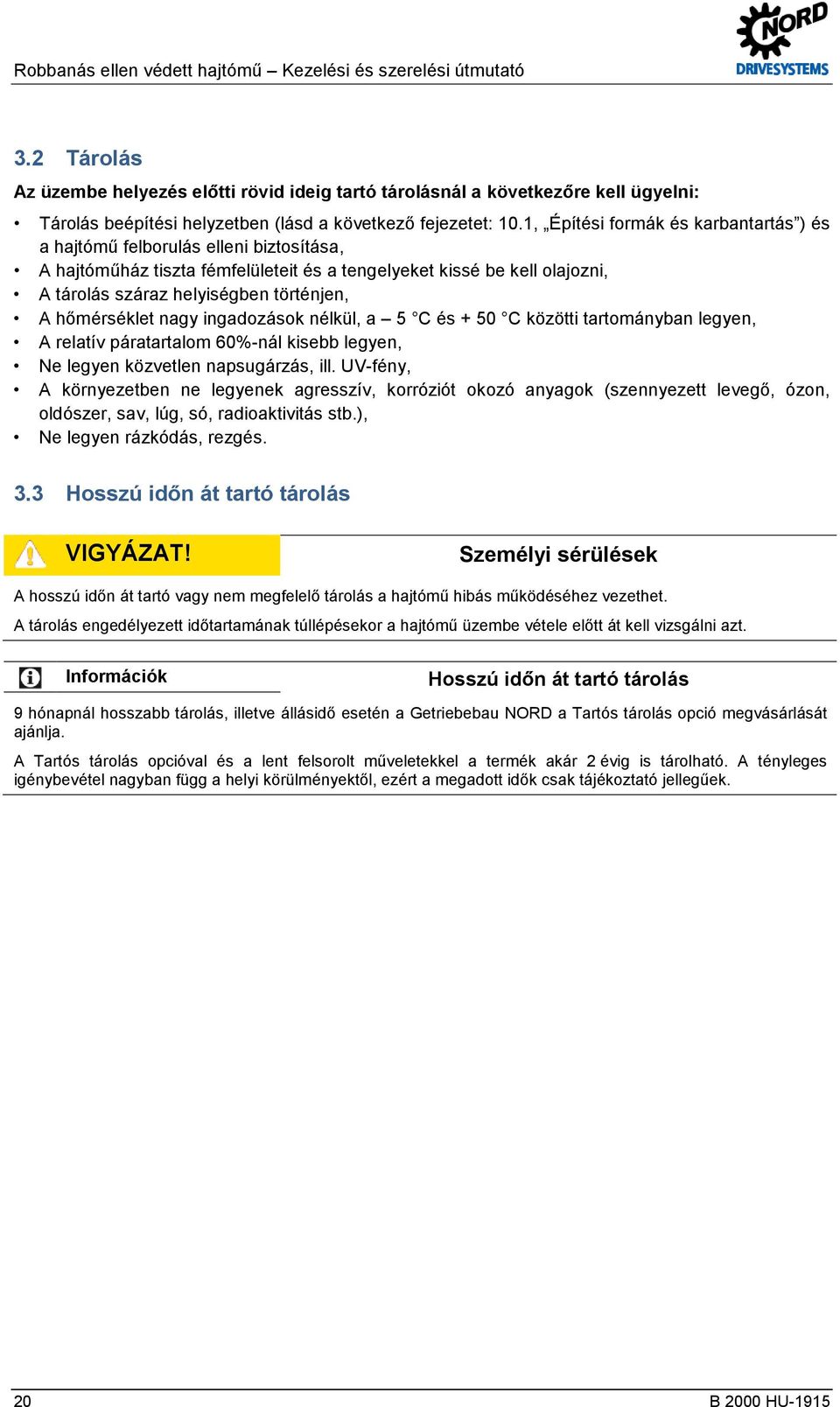 1, Építési formák és karbantartás ) és a hajtómű felborulás elleni biztosítása, A hajtóműház tiszta fémfelületeit és a tengelyeket kissé be kell olajozni, A tárolás száraz helyiségben történjen, A