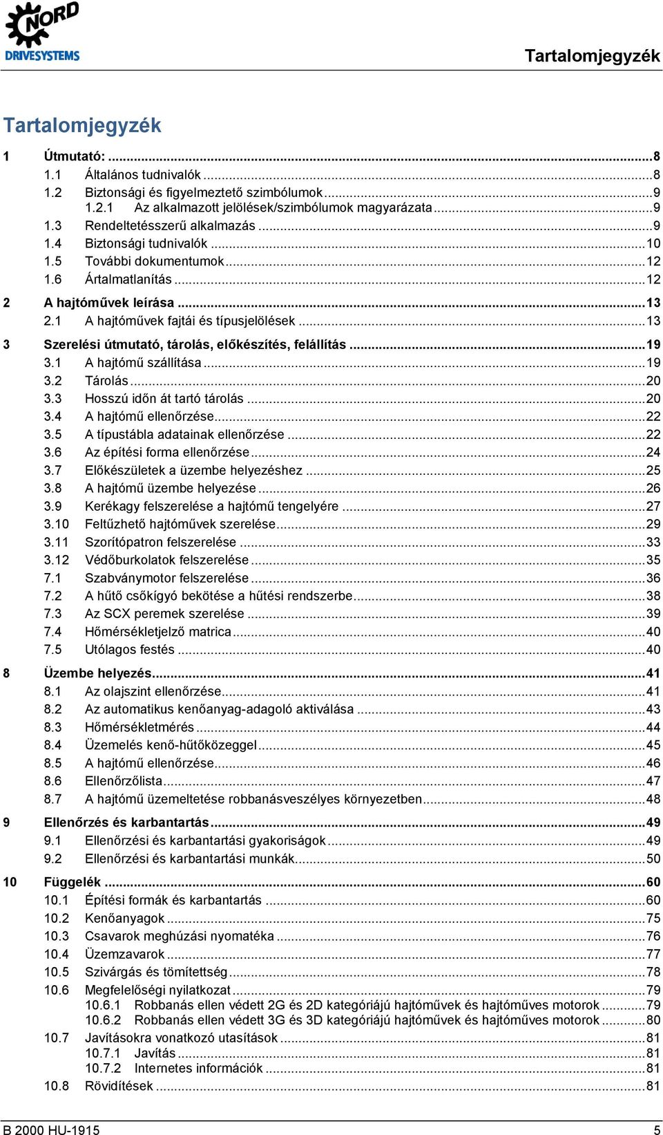 .. 13 3 Szerelési útmutató, tárolás, előkészítés, felállítás... 19 3.1 A hajtómű szállítása... 19 3.2 Tárolás... 20 3.3 Hosszú időn át tartó tárolás... 20 3.4 A hajtómű ellenőrzése... 22 3.