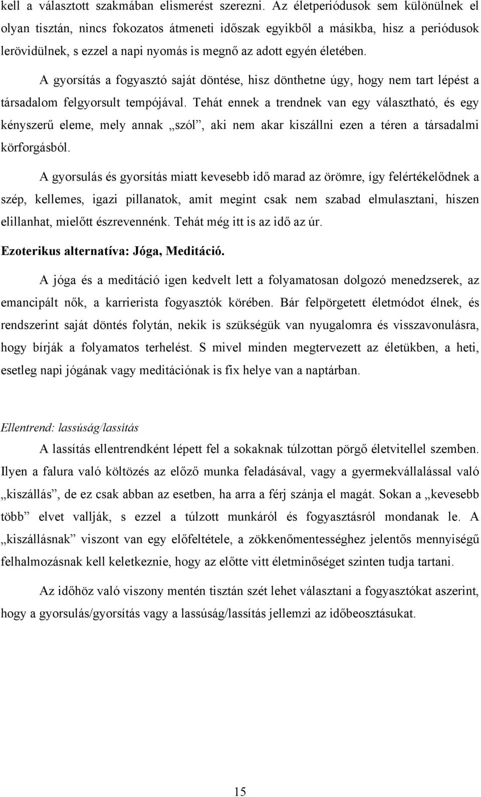 A gyorsítás a fogyasztó saját döntése, hisz dönthetne úgy, hogy nem tart lépést a társadalom felgyorsult tempójával.