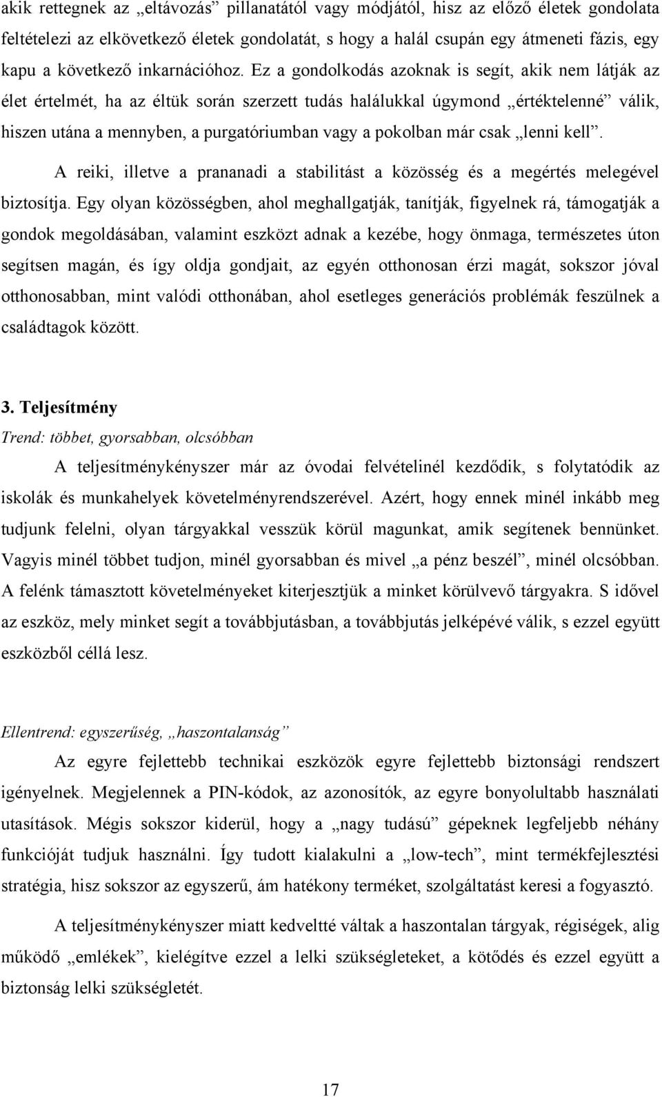 Ez a gondolkodás azoknak is segít, akik nem látják az élet értelmét, ha az éltük során szerzett tudás halálukkal úgymond értéktelenné válik, hiszen utána a mennyben, a purgatóriumban vagy a pokolban