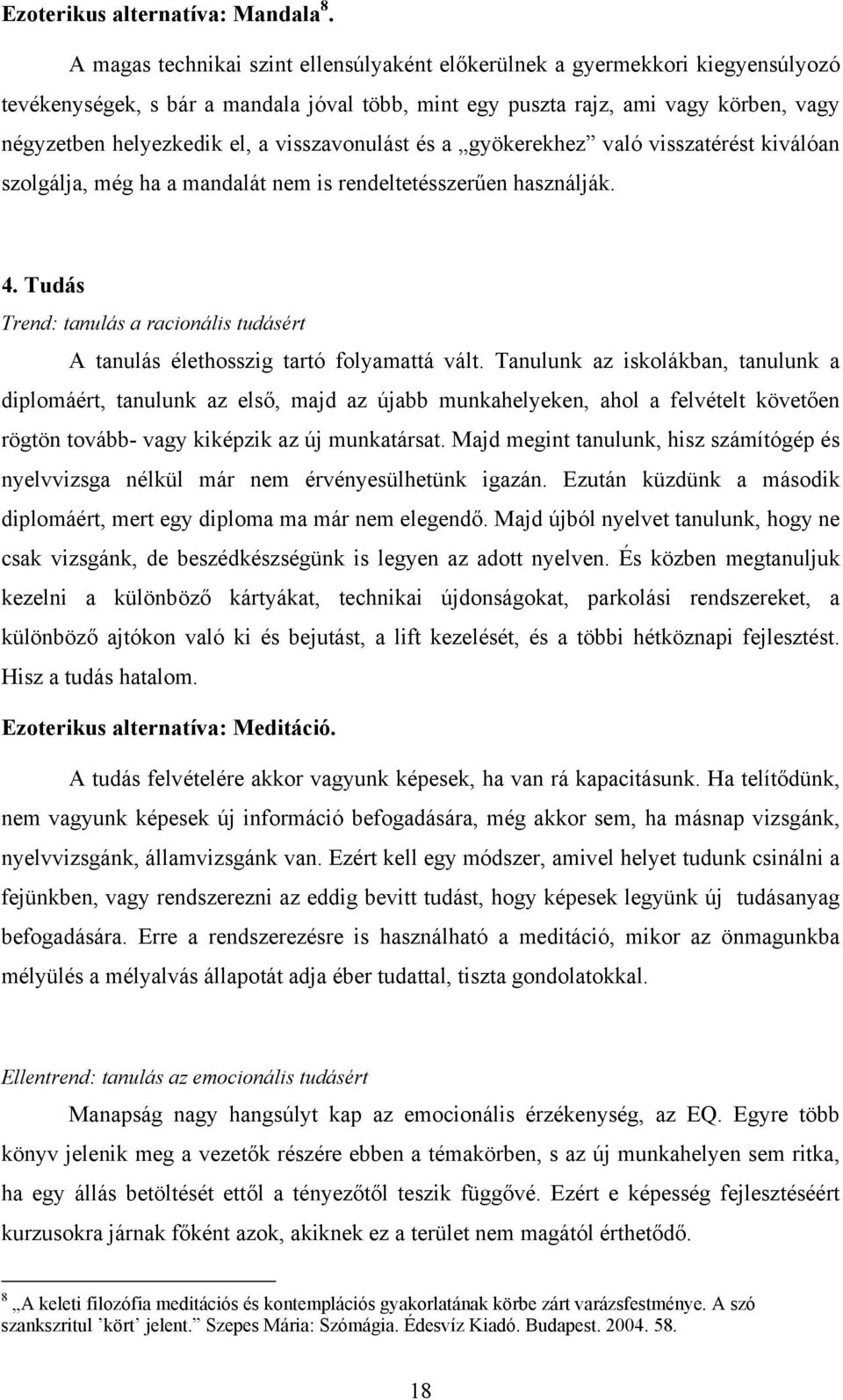 visszavonulást és a gyökerekhez való visszatérést kiválóan szolgálja, még ha a mandalát nem is rendeltetésszerűen használják. 4.