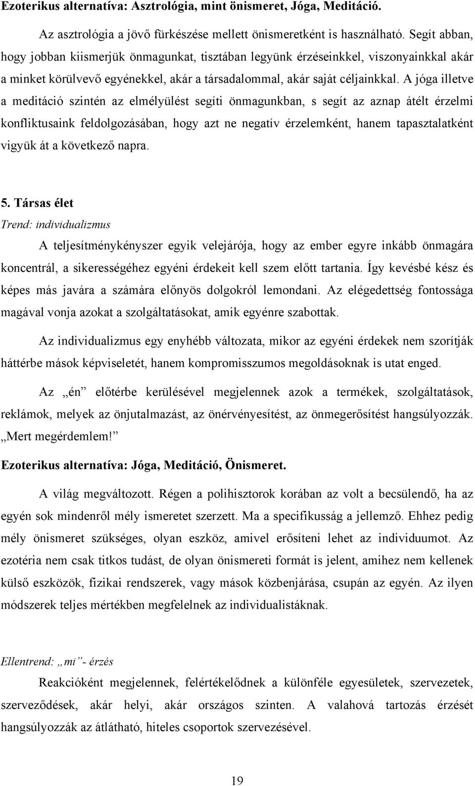 A jóga illetve a meditáció szintén az elmélyülést segíti önmagunkban, s segít az aznap átélt érzelmi konfliktusaink feldolgozásában, hogy azt ne negatív érzelemként, hanem tapasztalatként vigyük át a