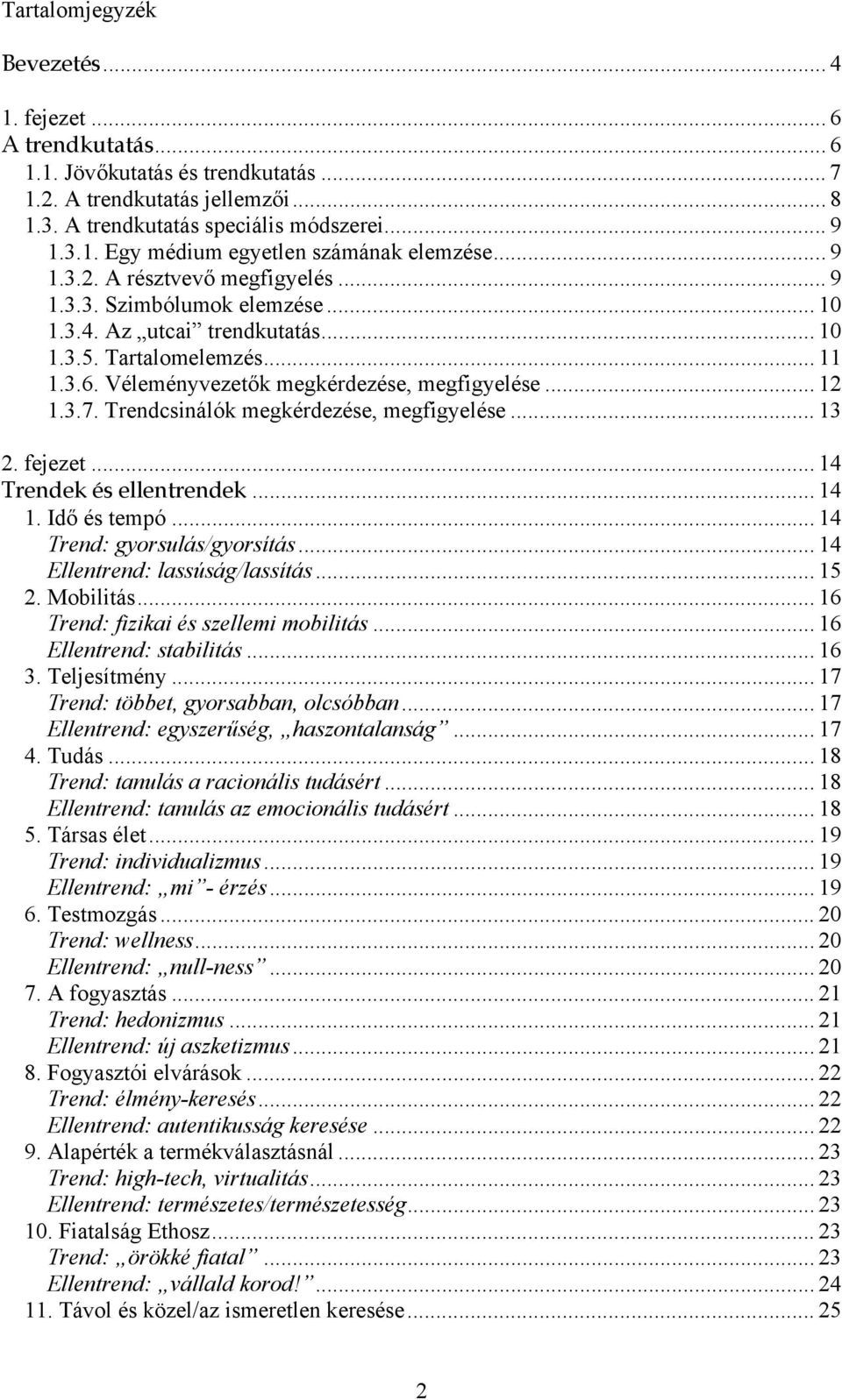 Trendcsinálók megkérdezése, megfigyelése... 13 2. fejezet... 14 Trendek és ellentrendek... 14 1. Idő és tempó... 14 Trend: gyorsulás/gyorsítás... 14 Ellentrend: lassúság/lassítás... 15 2. Mobilitás.