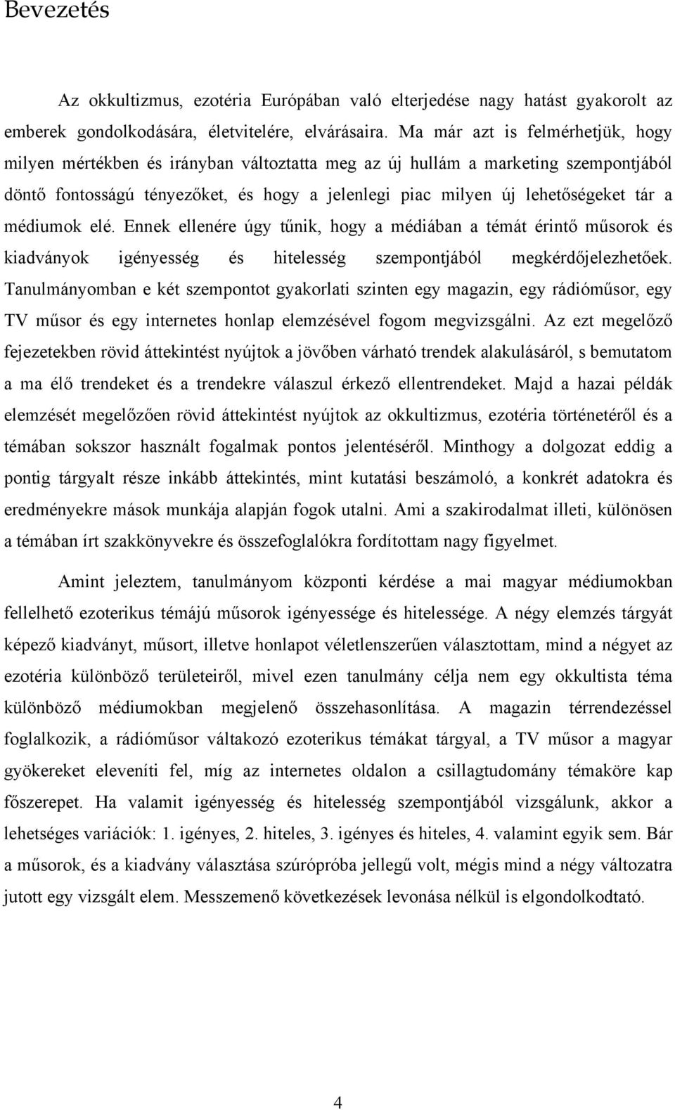 a médiumok elé. Ennek ellenére úgy tűnik, hogy a médiában a témát érintő műsorok és kiadványok igényesség és hitelesség szempontjából megkérdőjelezhetőek.