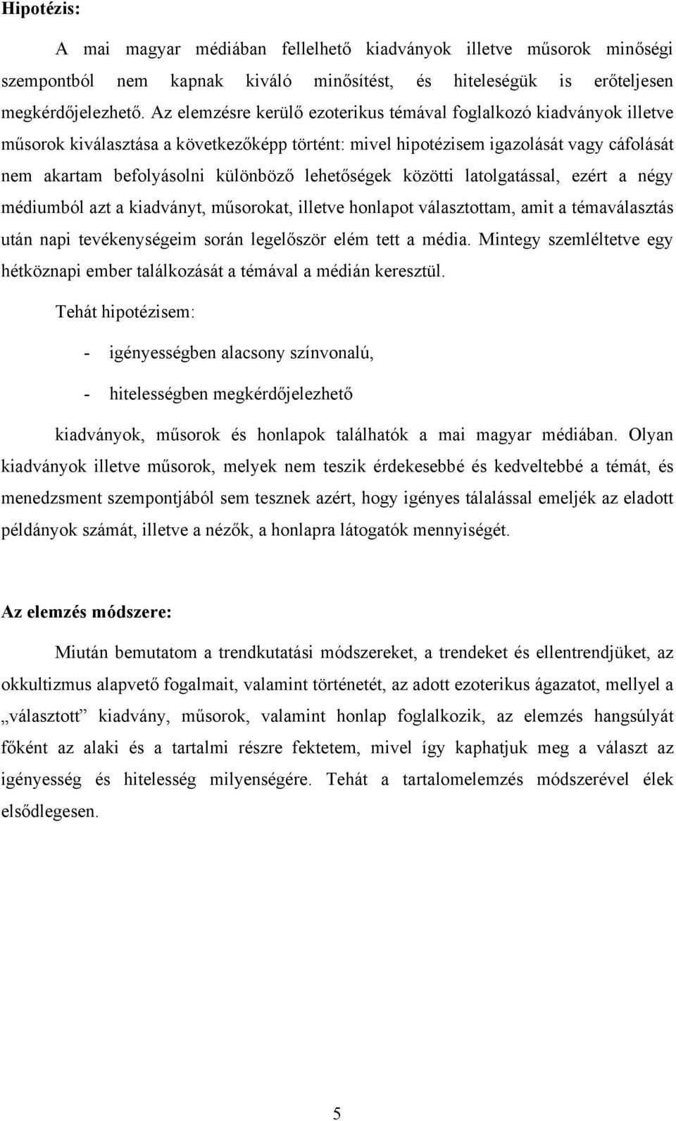 lehetőségek közötti latolgatással, ezért a négy médiumból azt a kiadványt, műsorokat, illetve honlapot választottam, amit a témaválasztás után napi tevékenységeim során legelőször elém tett a média.