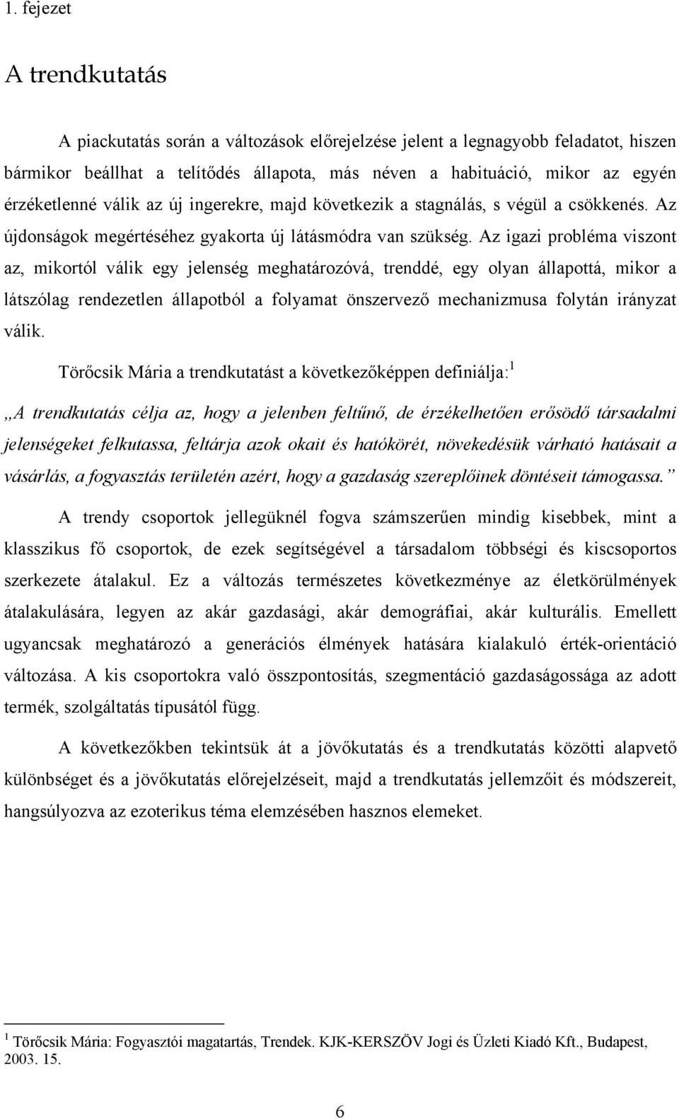 Az igazi probléma viszont az, mikortól válik egy jelenség meghatározóvá, trenddé, egy olyan állapottá, mikor a látszólag rendezetlen állapotból a folyamat önszervező mechanizmusa folytán irányzat