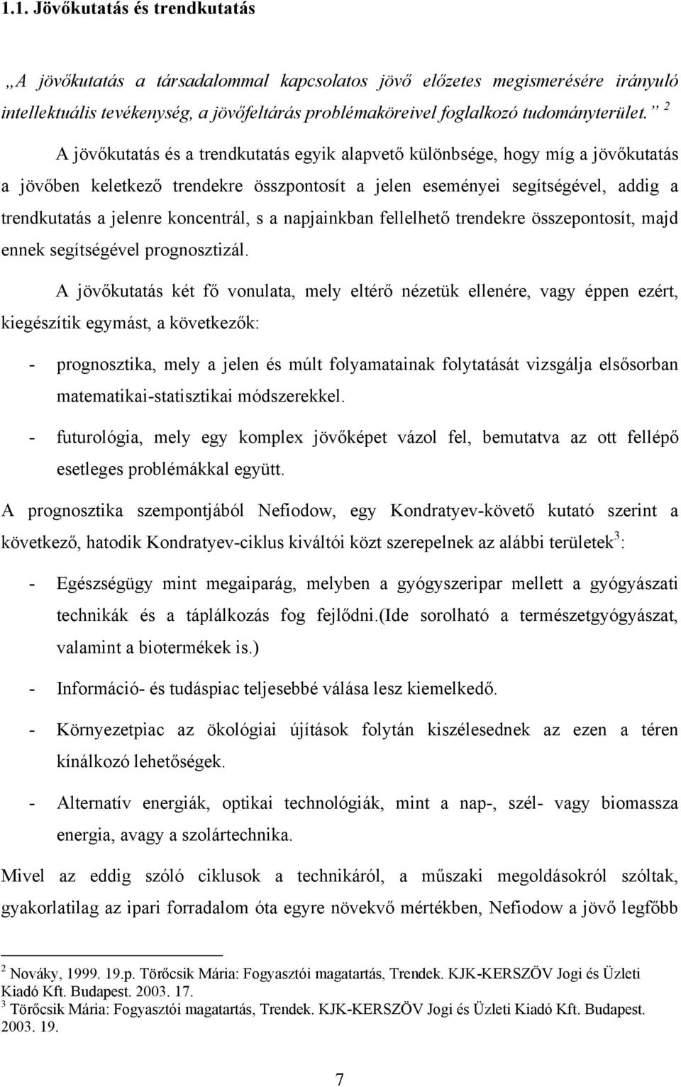 koncentrál, s a napjainkban fellelhető trendekre összepontosít, majd ennek segítségével prognosztizál.