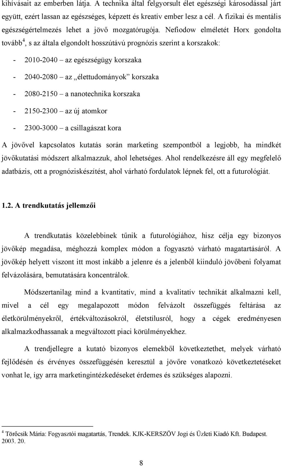 Nefiodow elméletét Horx gondolta tovább 4, s az általa elgondolt hosszútávú prognózis szerint a korszakok: - 2010-2040 az egészségügy korszaka - 2040-2080 az élettudományok korszaka - 2080-2150 a