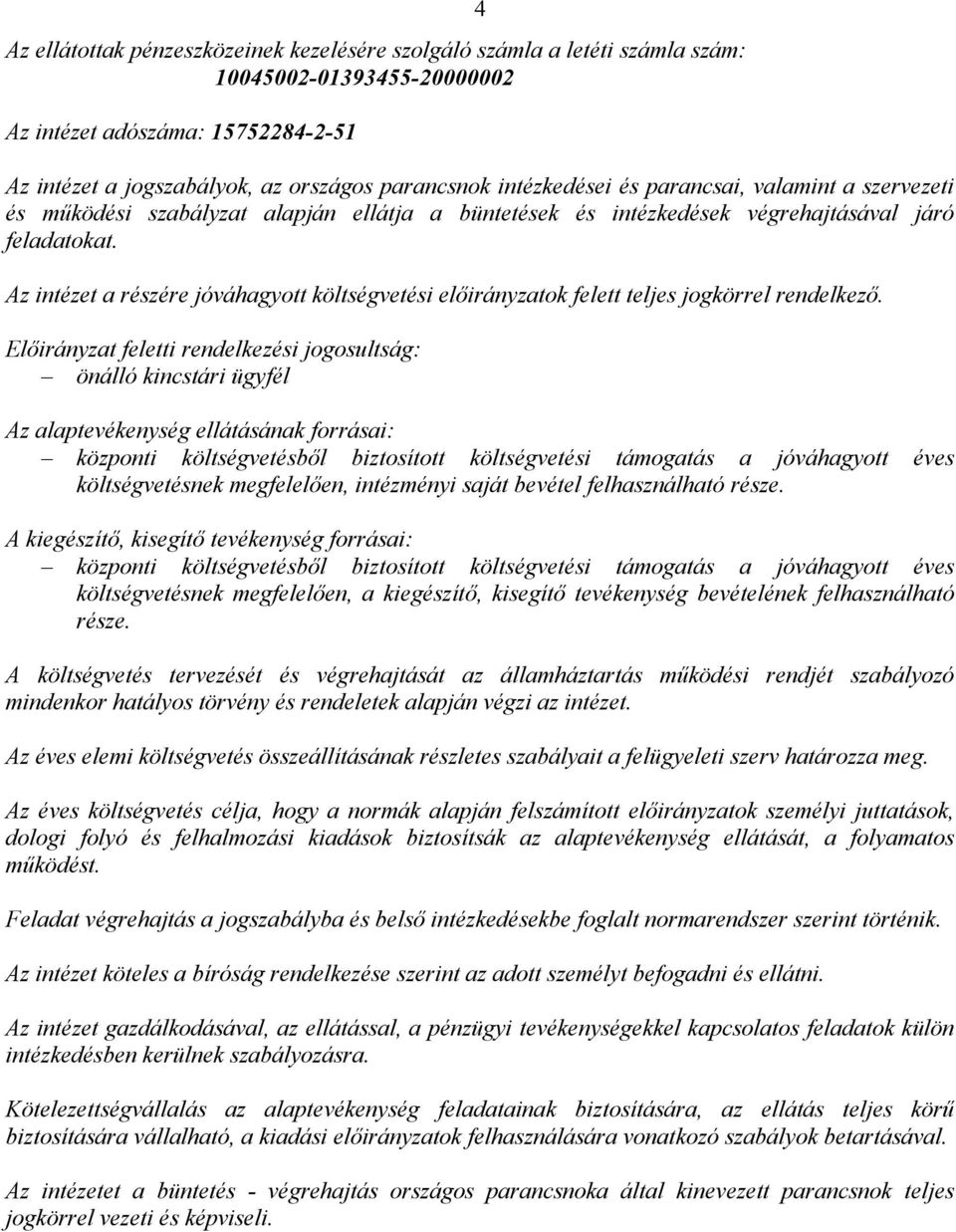 Az intézet a részére jóváhagyott költségvetési előirányzatok felett teljes jogkörrel rendelkező.