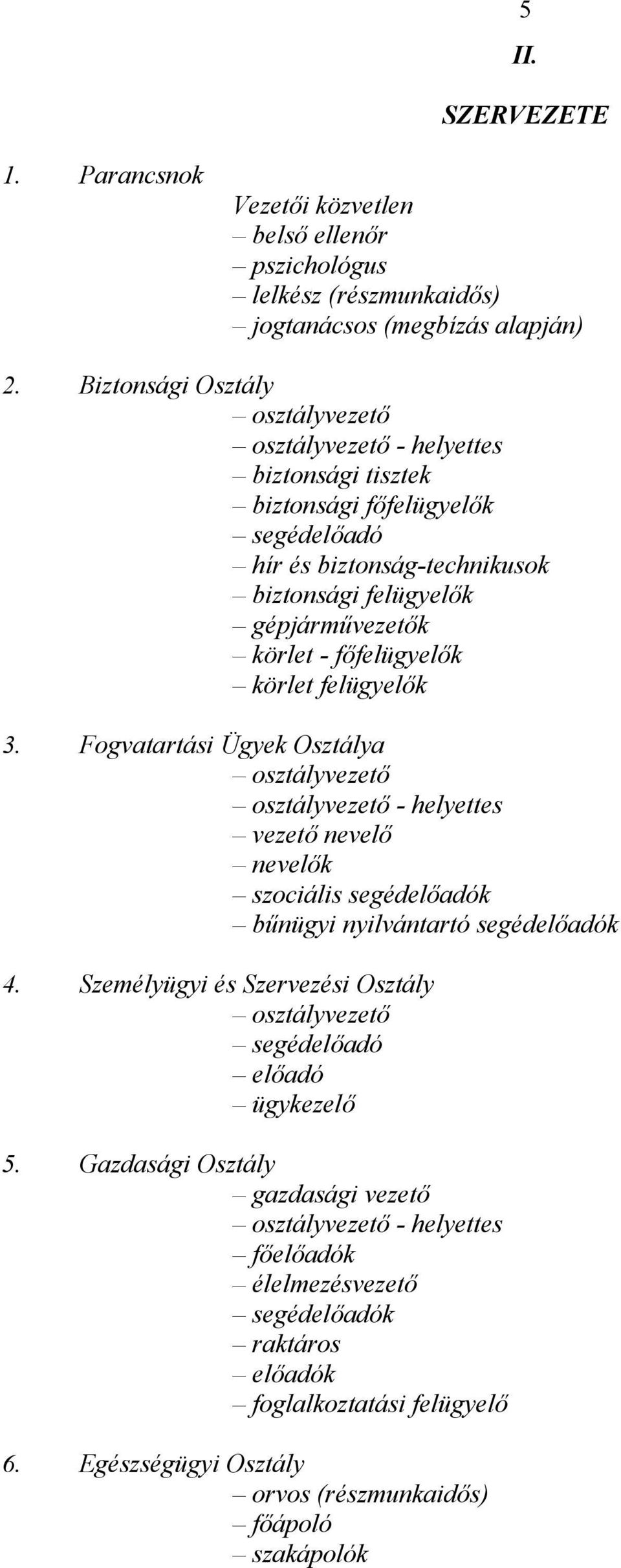 főfelügyelők körlet felügyelők 3. Fogvatartási Ügyek Osztálya osztályvezető osztályvezető - helyettes vezető nevelő nevelők szociális segédelőadók bűnügyi nyilvántartó segédelőadók 4.