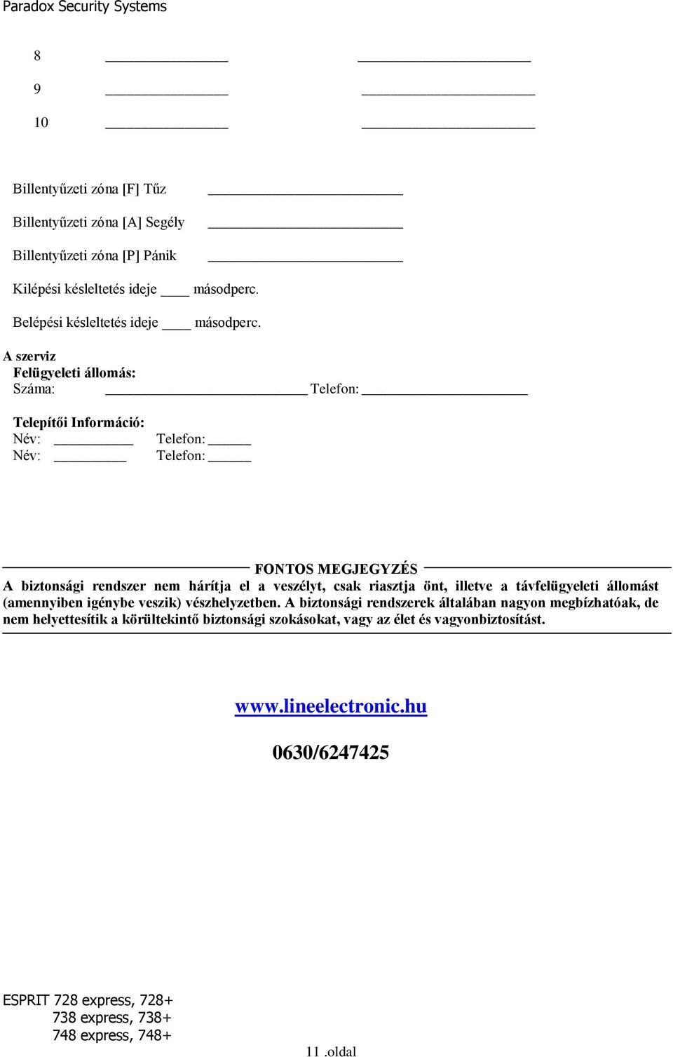 A szerviz Felügyeleti állomás: Száma: Telefon: Telepítői Információ: Név: Név: Telefon: Telefon: FONTOS MEGJEGYZÉS A biztonsági rendszer nem hárítja el a