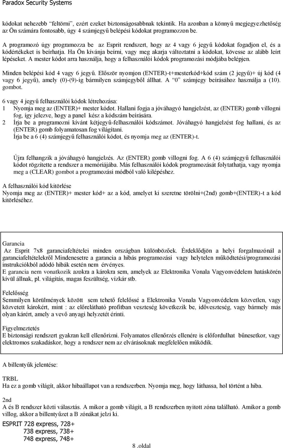 Ha Ön kívánja beírni, vagy meg akarja változtatni a kódokat, kövesse az alább leírt lépéseket. A mester kódot arra használja, hogy a felhasználói kódok programozási módjába belépjen.