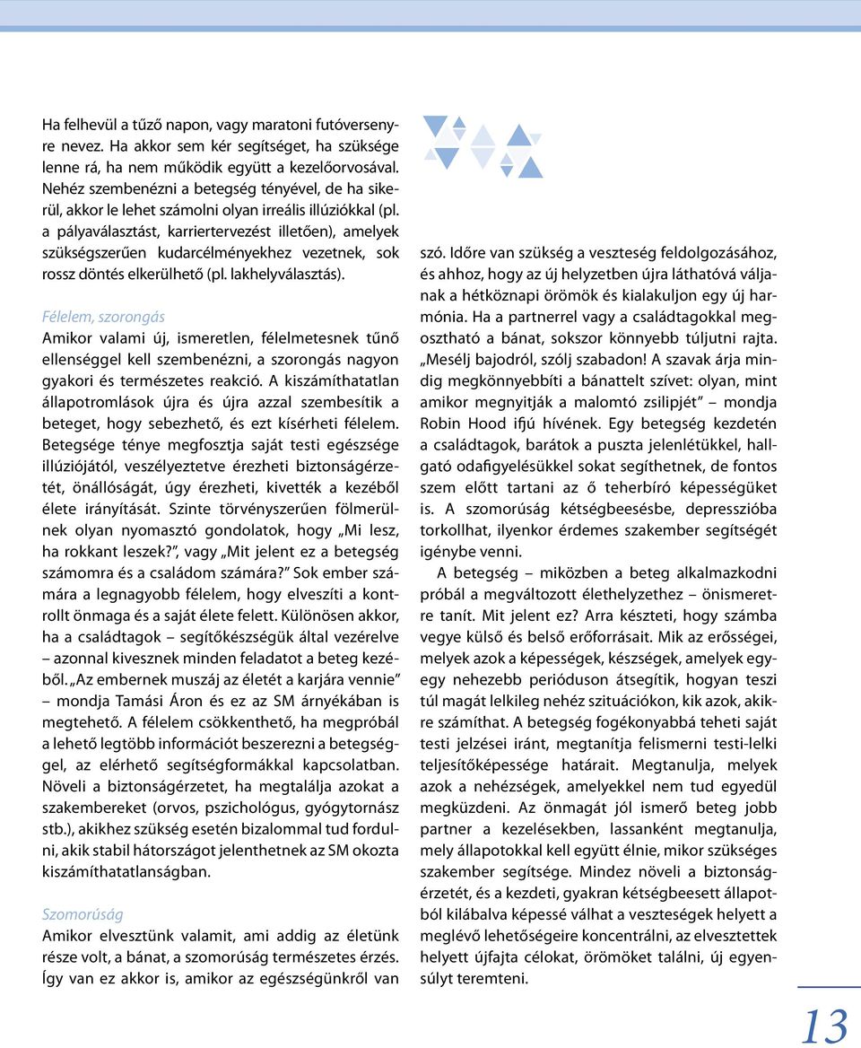 a pályaválasztást, karriertervezést illetően), amelyek szükségszerűen kudarcélményekhez vezetnek, sok rossz döntés elkerülhető (pl. lakhelyválasztás).