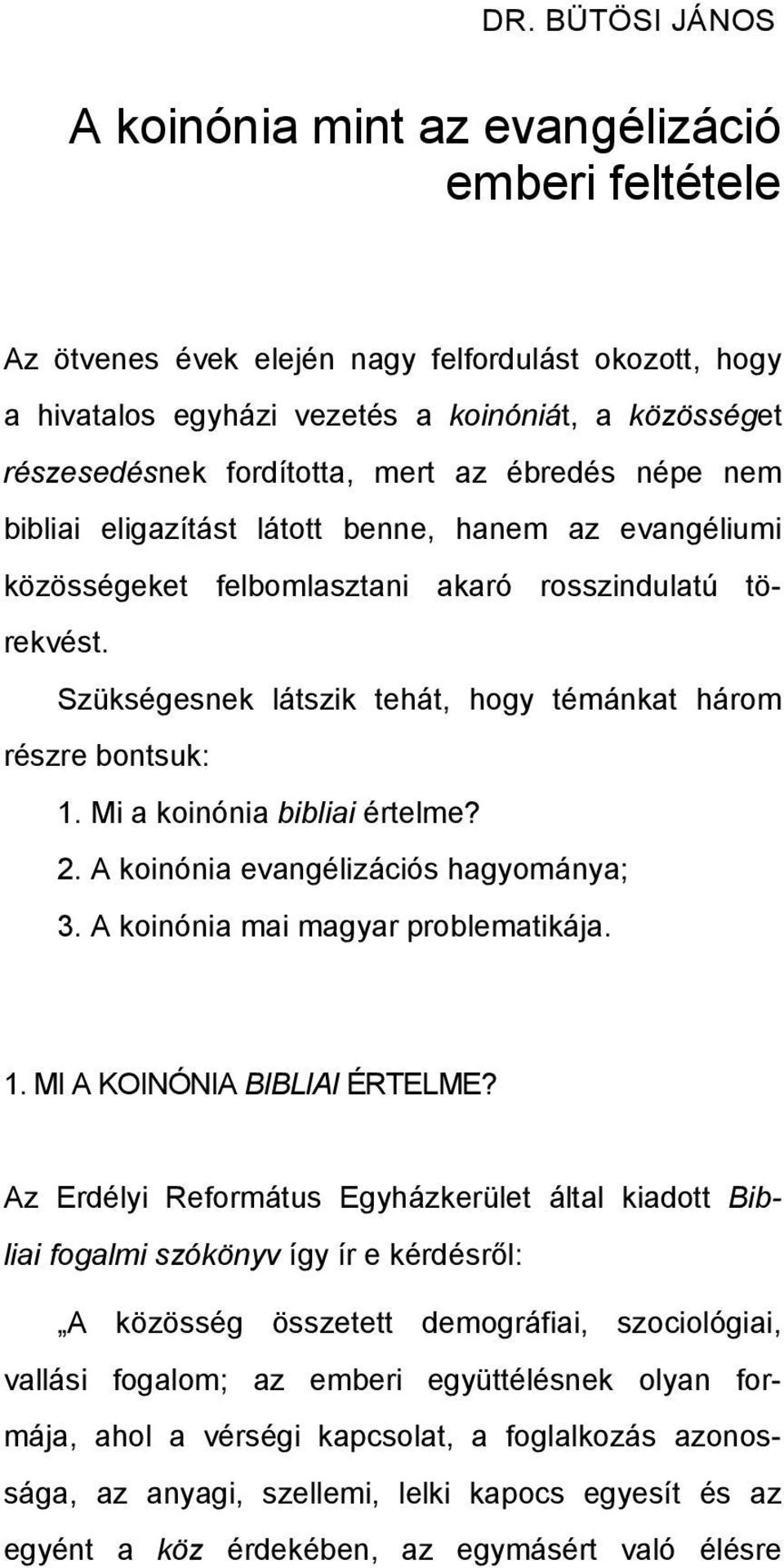 Szükségesnek látszik tehát, hogy témánkat három részre bontsuk: 1. Mi a koinónia bibliai értelme? 2. A koinónia evangélizációs hagyománya; 3. A koinónia mai magyar problematikája. 1. MI A KOINÓNIA BIBLIAI ÉRTELME?