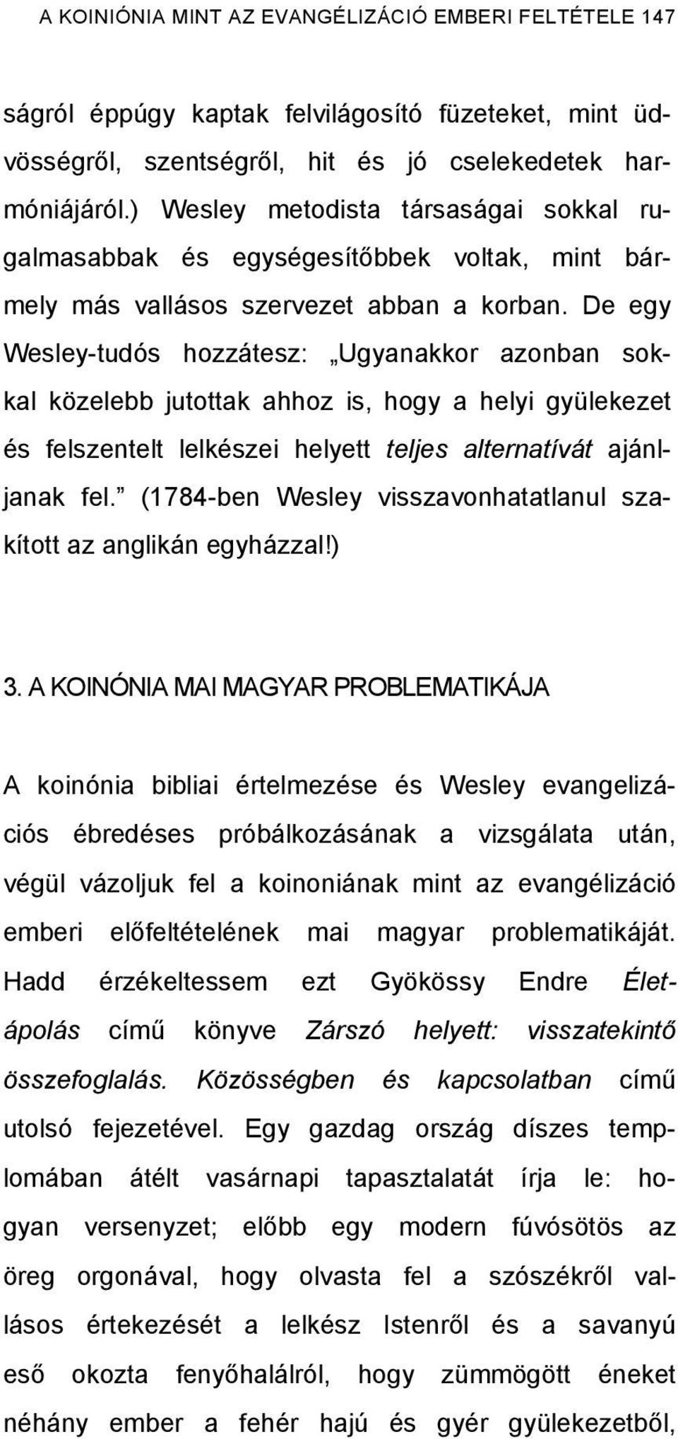 De egy Wesley-tudós hozzátesz: Ugyanakkor azonban sokkal közelebb jutottak ahhoz is, hogy a helyi gyülekezet és felszentelt lelkészei helyett teljes alternatívát ajánljanak fel.