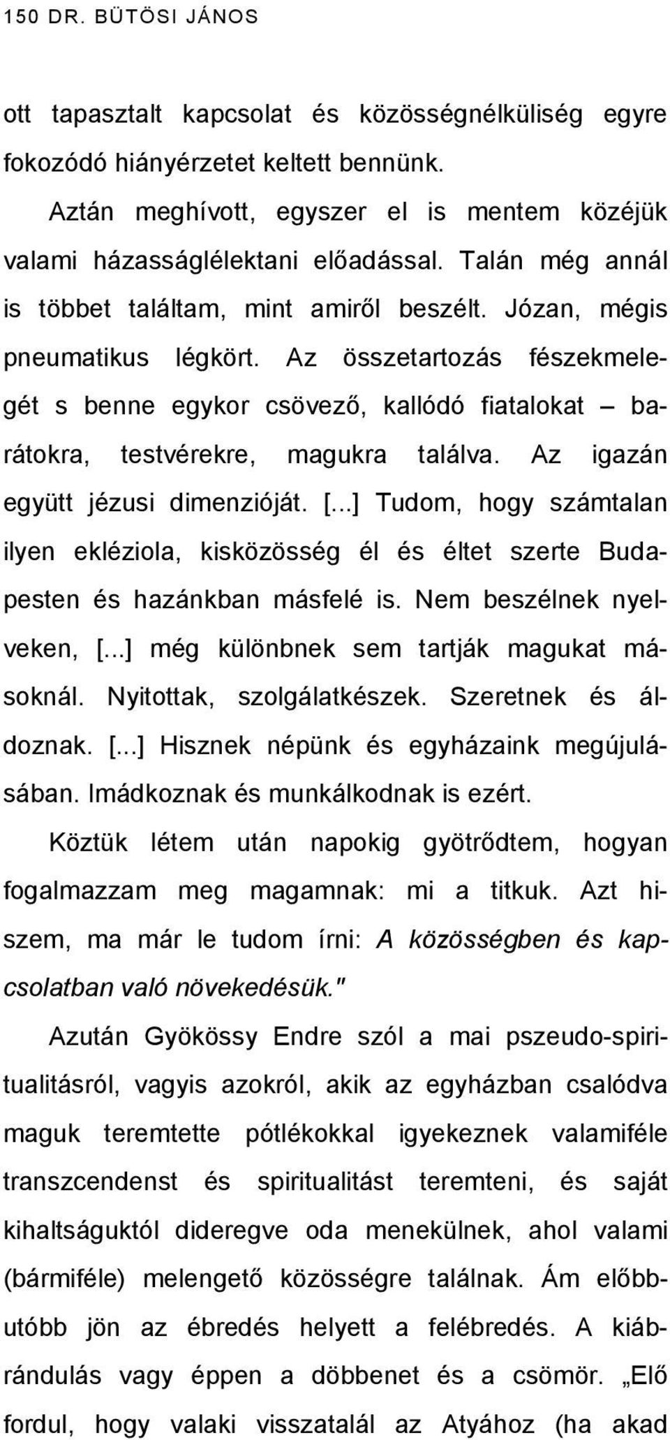 Az összetartozás fészekmelegét s benne egykor csövező, kallódó fiatalokat barátokra, testvérekre, magukra találva. Az igazán együtt jézusi dimenzióját. [.