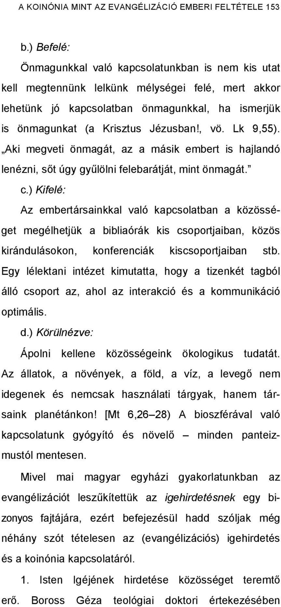 Lk 9,55). Aki megveti önmagát, az a másik embert is hajlandó lenézni, sőt úgy gyűlölni felebarátját, mint önmagát. c.