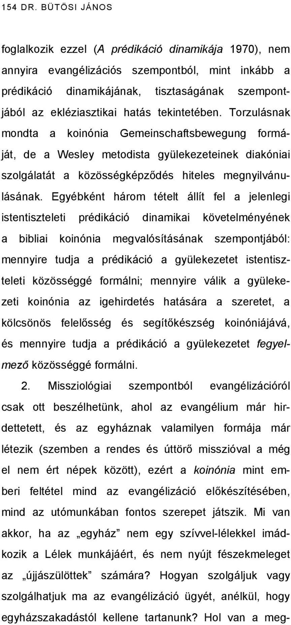 tekintetében. Torzulásnak mondta a koinónia Gemeinschaftsbewegung formáját, de a Wesley metodista gyülekezeteinek diakóniai szolgálatát a közösségképződés hiteles megnyilvánulásának.