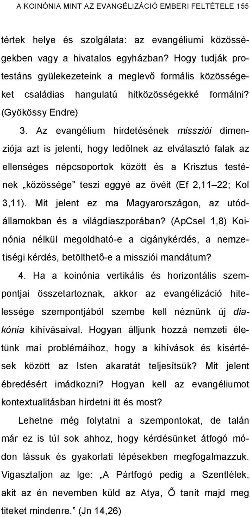 Az evangélium hirdetésének missziói dimenziója azt is jelenti, hogy ledőlnek az elválasztó falak az ellenséges népcsoportok között és a Krisztus testének közössége teszi eggyé az övéit (Ef 2,11 22;