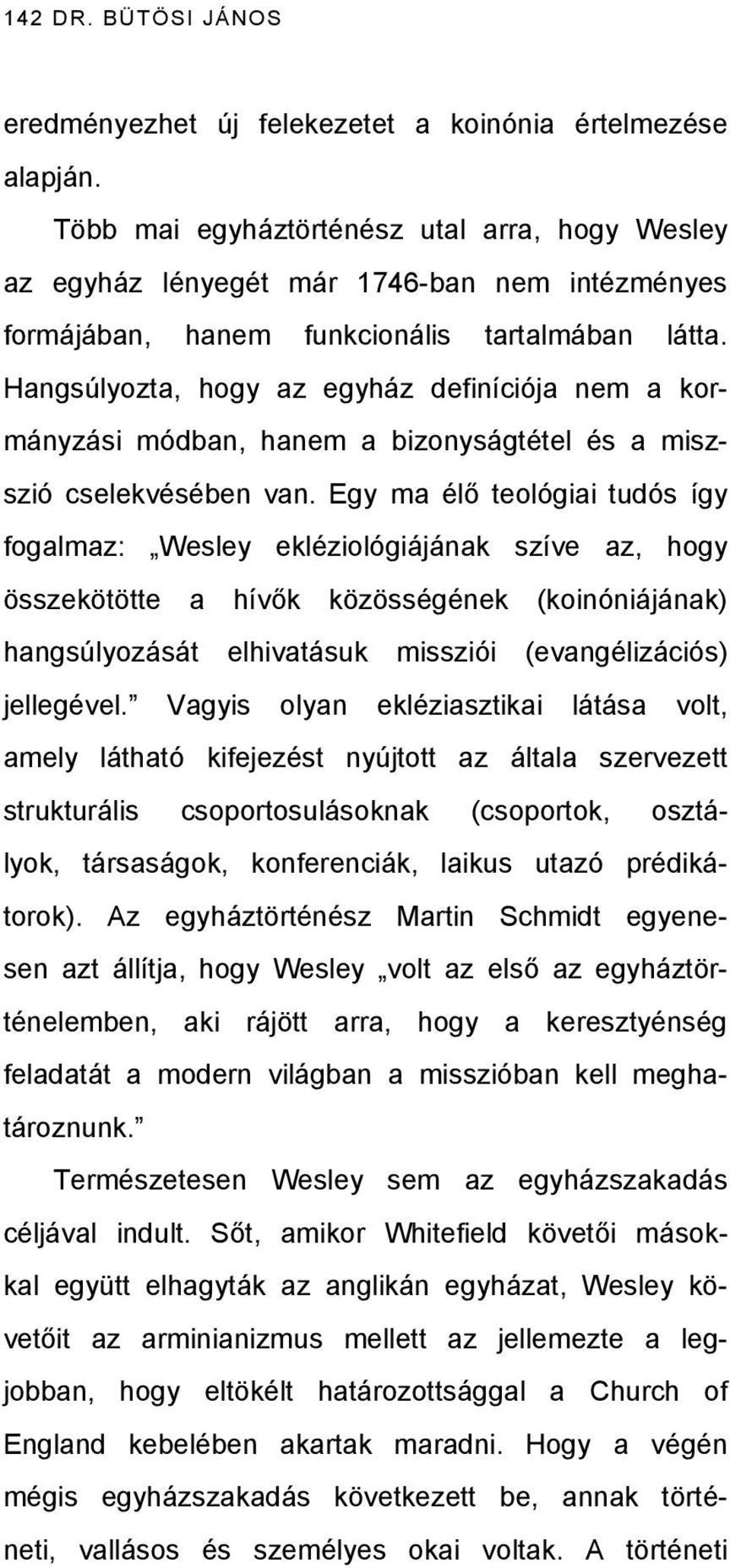 Hangsúlyozta, hogy az egyház definíciója nem a kormányzási módban, hanem a bizonyságtétel és a miszszió cselekvésében van.