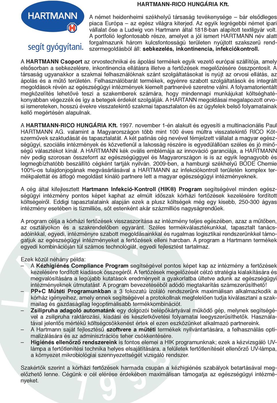 A portfolió legfontosabb része, amelyet a jól ismert HARTMANN név alatt forgalmazunk három kulcsfontosságú területen nyújtott szakszerű rend - szer megoldásból áll: seb ke ze lés, inkontinencia,