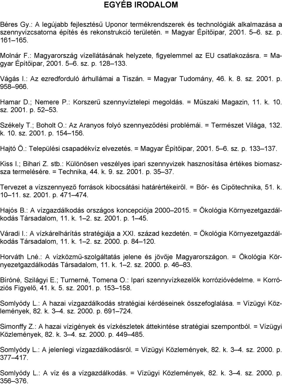 = Magyar Tudomány, 46. k. 8. sz. 2001. p. 958 966. Hamar D.; Nemere P.: Korszerű szennyvíztelepi megoldás. = Műszaki Magazin, 11. k. 10. sz. 2001. p. 52 53. Székely T.; Boholt O.