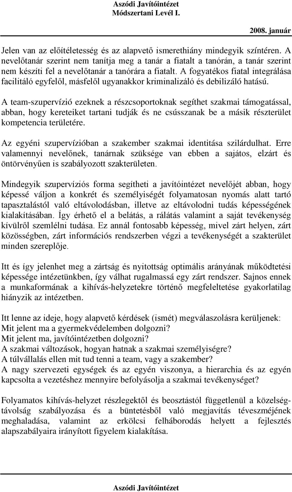 A fogyatékos fiatal integrálása facilitáló egyfelől, másfelől ugyanakkor kriminalizáló és debilizáló hatású.