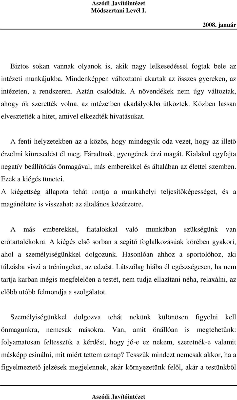 A fenti helyzetekben az a közös, hogy mindegyik oda vezet, hogy az illető érzelmi kiüresedést él meg. Fáradtnak, gyengének érzi magát.