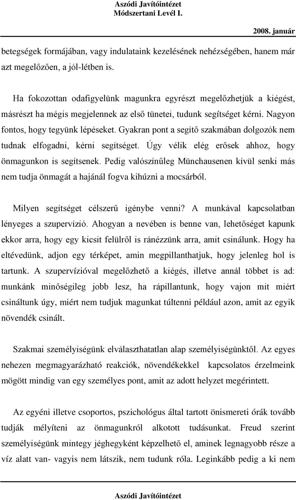 Gyakran pont a segítő szakmában dolgozók nem tudnak elfogadni, kérni segítséget. Úgy vélik elég erősek ahhoz, hogy önmagunkon is segítsenek.