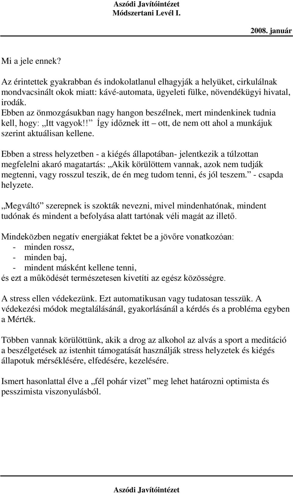 Ebben a stress helyzetben - a kiégés állapotában- jelentkezik a túlzottan megfelelni akaró magatartás: Akik körülöttem vannak, azok nem tudják megtenni, vagy rosszul teszik, de én meg tudom tenni, és