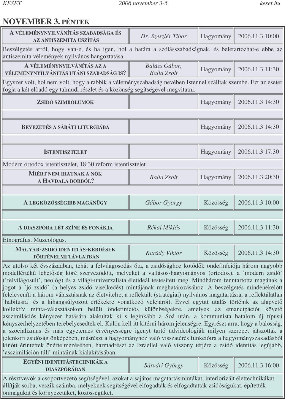 A VÉLEMÉNYNYILVÁNÍTÁS AZ A VÉLEMÉNYNYÍLVÁNÍTÁS UTÁNI SZABADSÁG IS? Balázs Gábor, Balla Zsolt Hagyomány 2006.11.