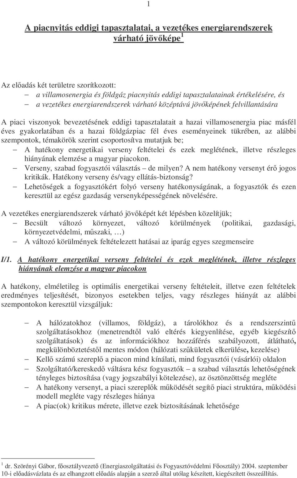 gyakorlatában és a hazai földgázpiac fél éves eseményeinek tükrében, az alábbi szempontok, témakörök szerint csoportosítva mutatjuk be; A hatékony energetikai verseny feltételei és ezek meglétének,