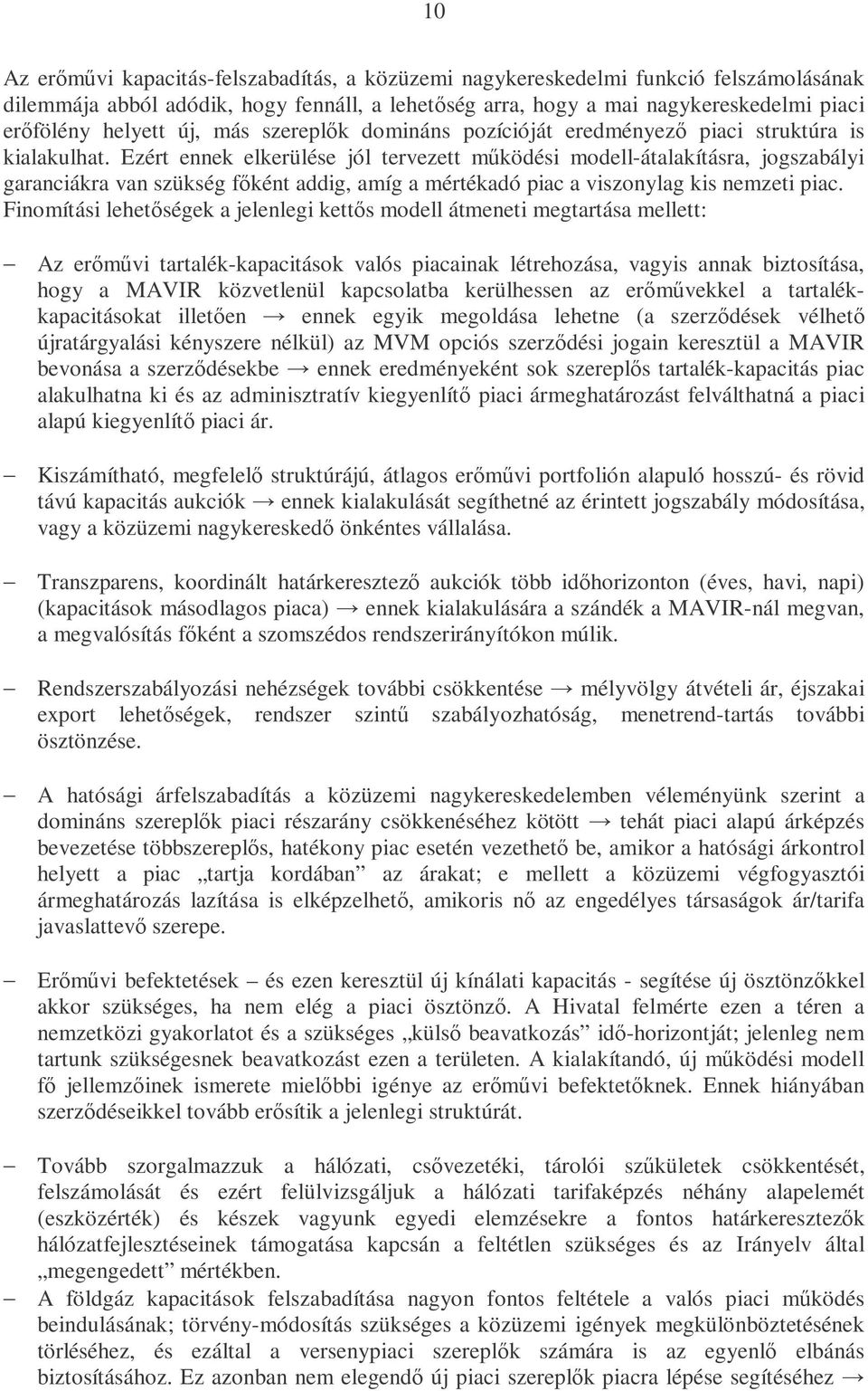 Ezért ennek elkerülése jól tervezett működési modell-átalakításra, jogszabályi garanciákra van szükség főként addig, amíg a mértékadó piac a viszonylag kis nemzeti piac.