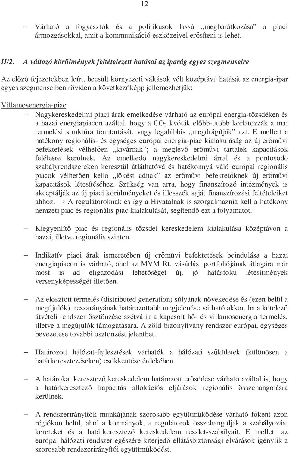 következőképp jellemezhetjük: Villamosenergia-piac Nagykereskedelmi piaci árak emelkedése várható az európai energia-tőzsdéken és a hazai energiapiacon azáltal, hogy a CO 2 kvóták előbb-utóbb