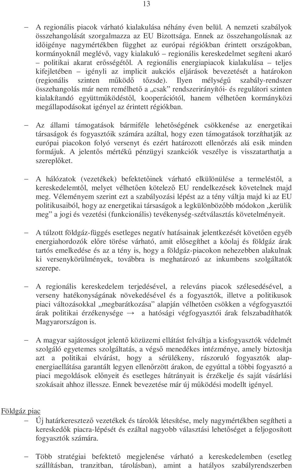 erősségétől. A regionális energiapiacok kialakulása teljes kifejletében igényli az implicit aukciós eljárások bevezetését a határokon (regionális szinten működő tőzsde).