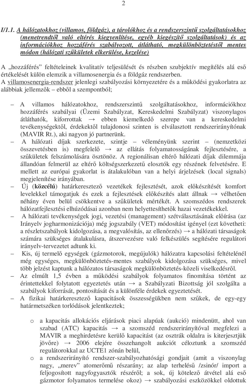 szabályozott, átlátható, megkülönböztetéstől mentes módon (hálózati szűkületek elkerülése, kezelése) A hozzáférés feltételeinek kvalitatív teljesülését és részben szubjektív megítélés alá eső