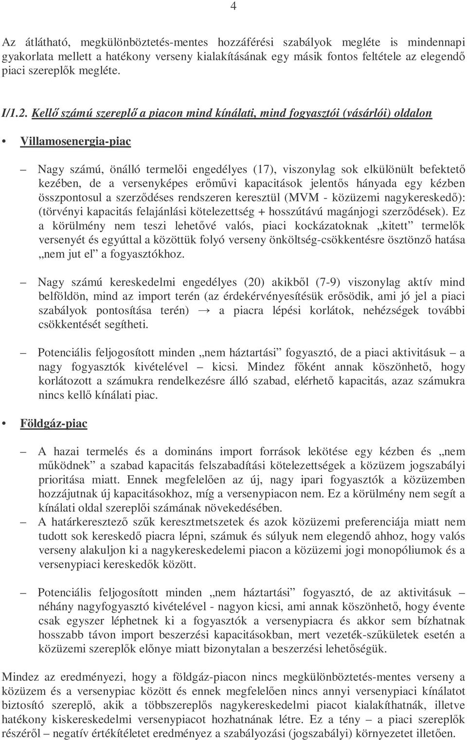 Kellő számú szereplő a piacon mind kínálati, mind fogyasztói (vásárlói) oldalon Villamosenergia-piac Nagy számú, önálló termelői engedélyes (17), viszonylag sok elkülönült befektető kezében, de a