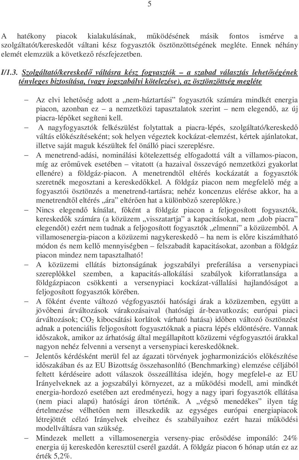 Szolgáltató/kereskedő váltásra kész fogyasztók a szabad választás lehetőségének tényleges biztosítása, (vagy jogszabályi kötelezése), az ösztönzöttség megléte Az elvi lehetőség adott a nem-háztartási