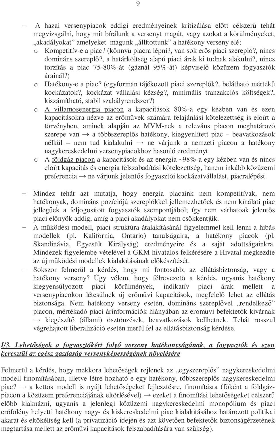 , nincs torzítás a piac 75-80%-át (gáznál 95%-át) képviselő közüzem fogyasztók árainál?) o Hatékony-e a piac? (egyformán tájékozott piaci szereplők?, belátható mértékű kockázatok?