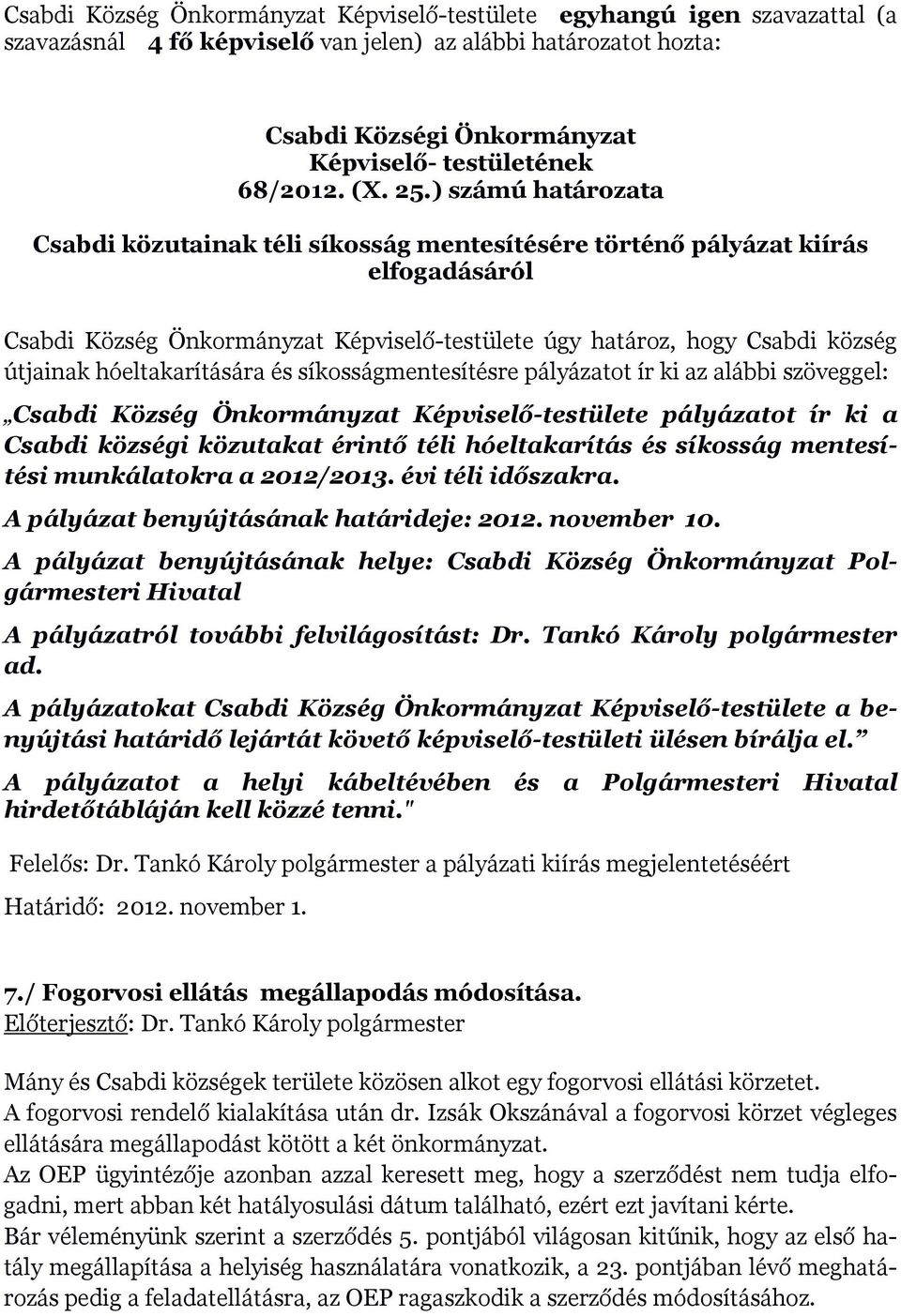 ) számú határozata Csabdi közutainak téli síkosság mentesítésére történő pályázat kiírás elfogadásáról Csabdi Község Önkormányzat Képviselő-testülete úgy határoz, hogy Csabdi község útjainak