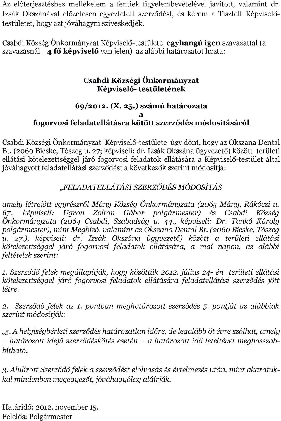 Csabdi Község Önkormányzat Képviselő-testülete egyhangú igen szavazattal (a szavazásnál 4 fő képviselő van jelen) az alábbi határozatot hozta: Csabdi Községi Önkormányzat Képviselő- testületének