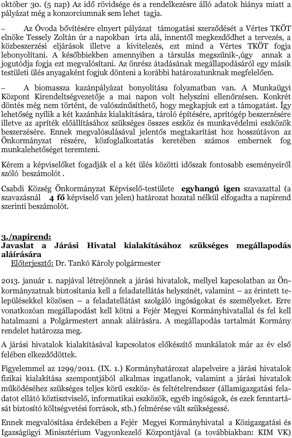 kivitelezés, ezt mind a Vértes TKÖT fogja lebonyolítani. A későbbiekben amennyiben a társulás megszűnik-,úgy annak a jogutódja fogja ezt megvalósítani.